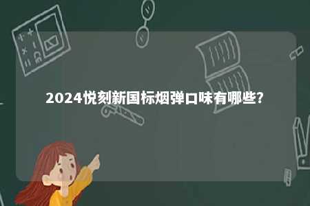 2024悦刻新国标烟弹口味有哪些？ 